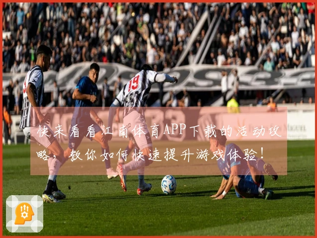 快来看看江南体育APP下载的活动攻略，教你如何快速提升游戏体验！