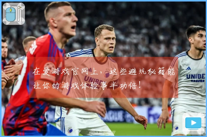 在爱游戏官网上，这些避坑秘籍能让你的游戏体验事半功倍！